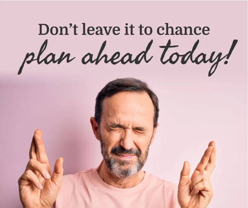 Facebook post: a man with his fingers crossed and eyes squeezed shut, headline 'Don't leave it to chance, plan ahead today!'